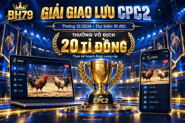 Nhà cái BH79 đồng hành giải 20 tỉ cùng bồ gà CPC2.